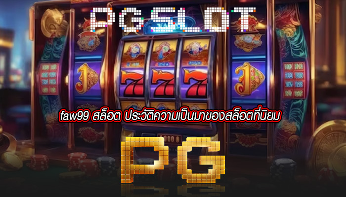 faw99 สล็อต ประวัติความเป็นมาของสล็อตที่นิยม