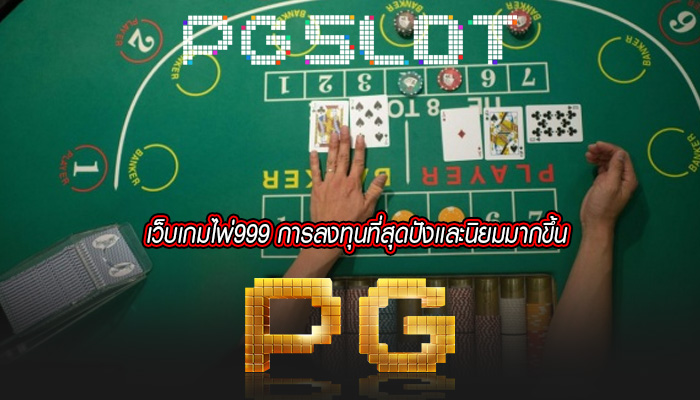 เว็บเกมไพ่999 การลงทุนที่สุดปังเเละนิยมมากขึ้น