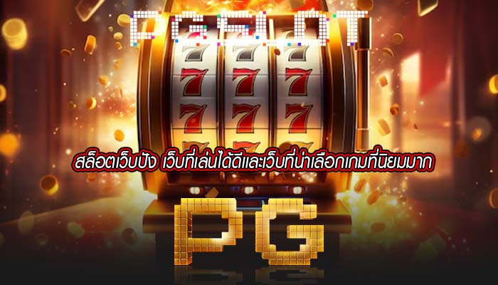 สล็อตเว็บปัง เว็บที่เล่นได้ดีเเละเว็บที่น่าเลือกเกมที่นิยมมาก