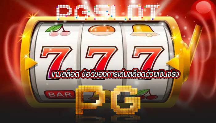 เกมสล็อต ข้อดีของการเล่นสล็อตด้วยเงินจริง