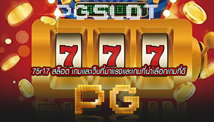 75r17 สล็อต เกมเเละเว็บที่มาเเรงเเละเกมที่น่าเลือกเกมที่ดี