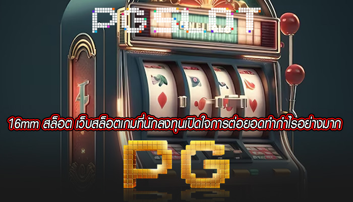 16mm สล็อต เว็บสล็อตเกมที่นักลงทุนเปิดใจการต่อยอดทำกำไรอย่างมาก