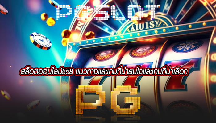 สล็อตออนไลน์558 เเนวทางเเละเกมที่น่าสนใจเเละเกมที่น่าเลือก