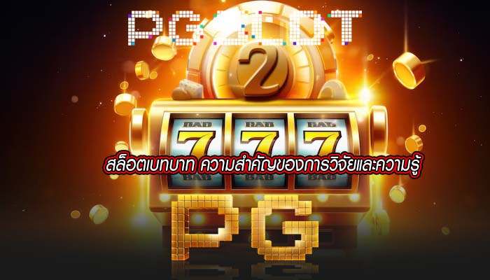 สล็อตเบทบาท ความสำคัญของการวิจัยและความรู้