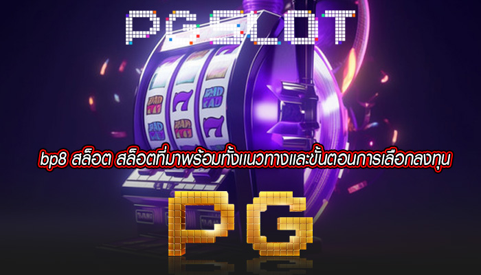 bp8 สล็อต สล็อตที่มาพร้อมทั้งเเนวทางเเละขั้นตอนการเลือกลงทุน