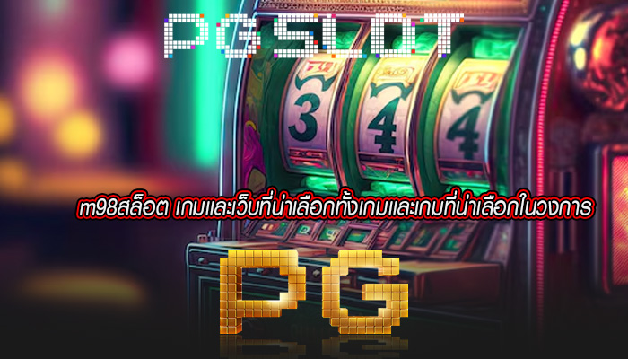 m98สล็อต เกมเเละเว็บที่น่าเลือกทั้งเกมเเละเกมที่น่าเลือกในวงการ