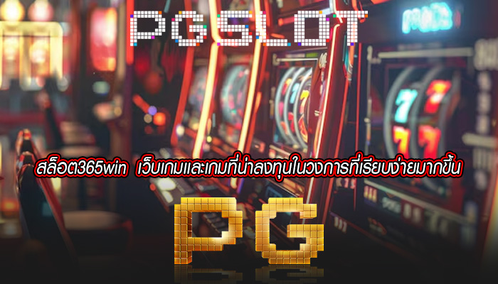 สล็อต365win  เว็บเกมเเละเกมที่น่าลงทุนในวงการที่เรียบง่ายมากขึ้น