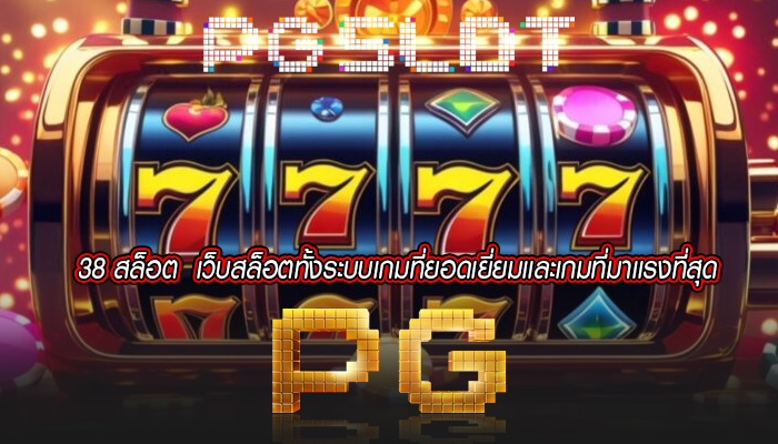38 สล็อต  เว็บสล็อตทั้งระบบเกมที่ยอดเยี่ยมเเละเกมที่มาเเรงที่สุด