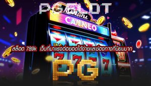 สล็อต 789k  เว็บที่มาเเรงต่อยอดได้ง่ายเเละช่องทางที่นิยมมาก