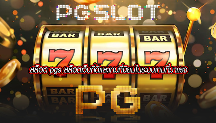 สล็อต pgs สล็อตเว็บที่ดีเเละเกมที่นิยมในระบบเกมที่มาเเรง
