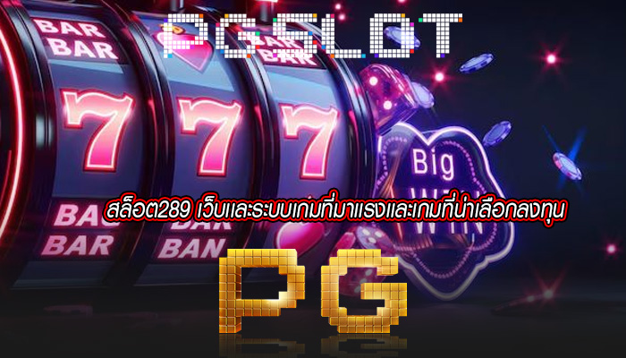 สล็อต289 เว็บเเละระบบเกมที่มาเเรงเเละเกมที่น่าเลือกลงทุน